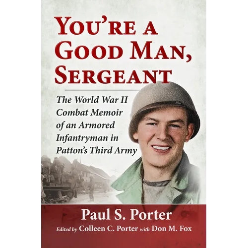 You're a Good Man, Sergeant: The World War II Combat Memoir of an Armored Infantryman in Patton's Third Army