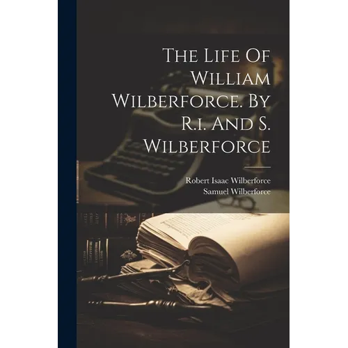 The Life Of William Wilberforce. By R.i. And S. Wilberforce - Paperback
