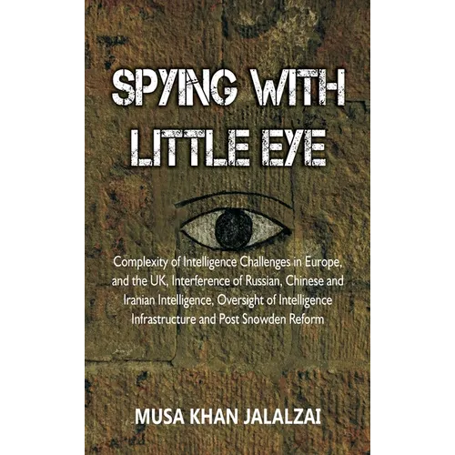 Spying with Little Eye: Complexity of Intelligence Challenges in Europe, and the UK, Interference of Russian, Chinese and Iranian Intelligence - Hardcover