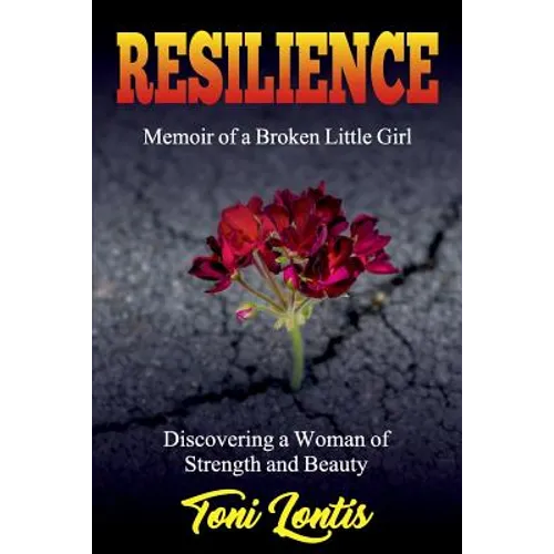 Resilience: Memoir of a Broken Little Girl Becoming a Woman on Strength and Beauty - Paperback
