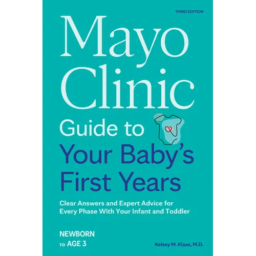 Mayo Clinic Guide to Your Baby's First Years, 3rd Edition: Clear Answers and Expert Advice for Every Phase with Your Infant and Toddler - Paperback
