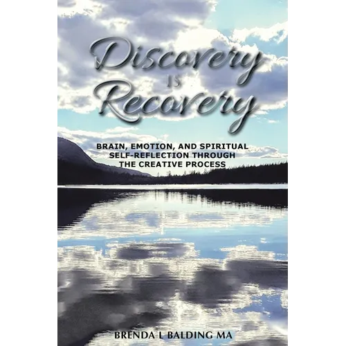 Discovery Is Recovery: Brain, Emotion, and Spiritual Self-Reflection Through the Creative Process - Paperback