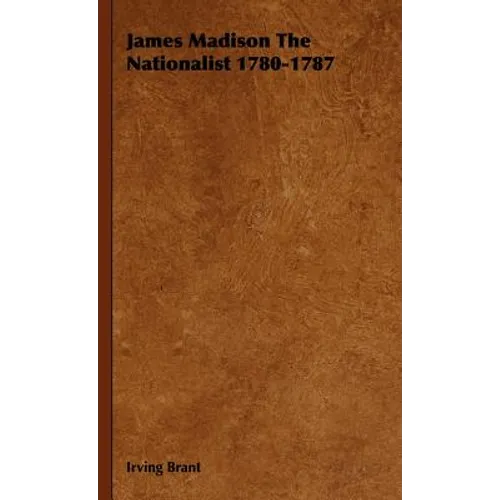 James Madison The Nationalist 1780-1787 - Hardcover