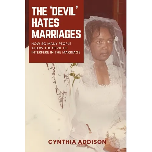 The Devil Hates Marriages: How so many People Allow the Devil to Interfere in the Marriage - Paperback
