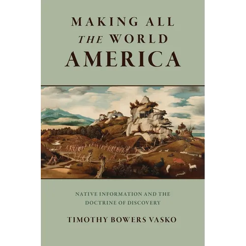 Making All the World America: Native Information and the Doctrine of Discovery - Hardcover