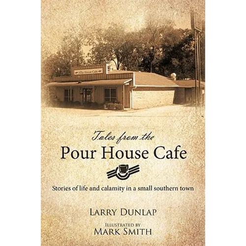 Tales from the Pour House Cafe: Stories of Life and Calamity in a Small Southern Town