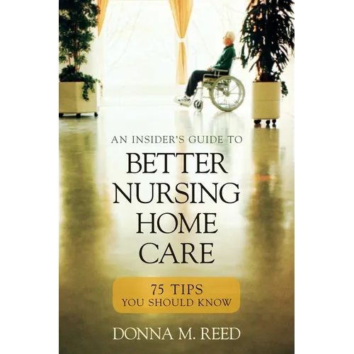 Insider's Guide to Better Nursing Home Care: 75 Tips You Should Know - Paperback