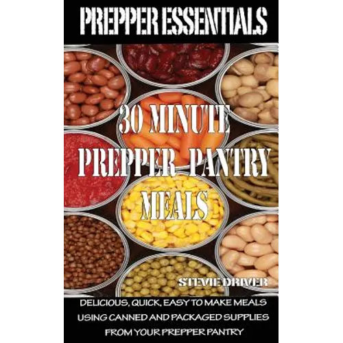 Prepper Essentials: 30 Minute Prepper Pantry Meals: Delicious, quick, easy to make meals using canned and packaged supplies from your prepper pantry