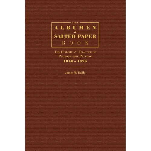 The Albumen and Salted Paper Book: The History and Practice of Photographic Printing 1840-1895