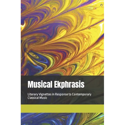 Musical Ekphrasis: Literary Vignettes in response to Contemporary Classical Music - Paperback