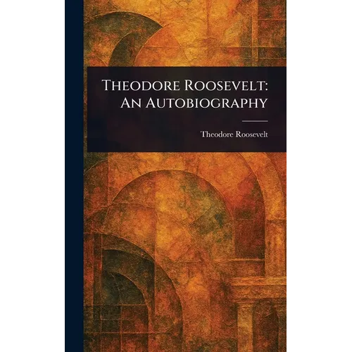 Theodore Roosevelt: An Autobiography - Hardcover