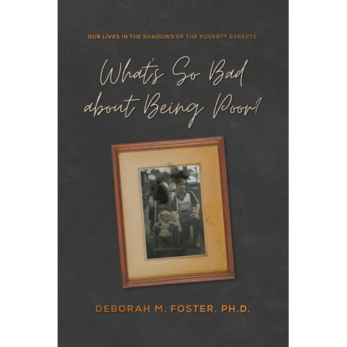 What's So Bad About Being Poor? Our Lives in the Shadow of the Poverty Experts - Paperback