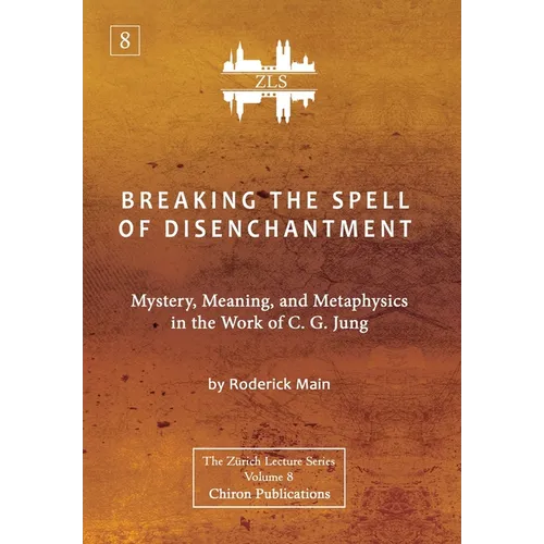 Breaking The Spell Of Disenchantment: Mystery, Meaning, And Metaphysics In The Work Of C. G. Jung [ZLS Edition] - Hardcover