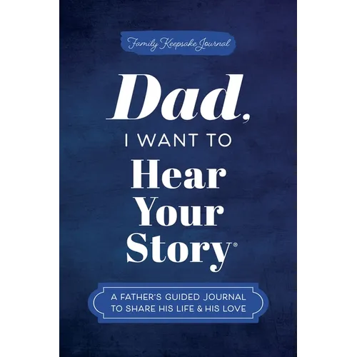Dad, I Want to Hear Your Story: A Father's Guided Journal to Share His Life & His Love