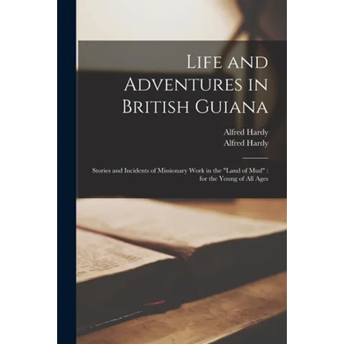 Life and Adventures in British Guiana: Stories and Incidents of Missionary Work in the 