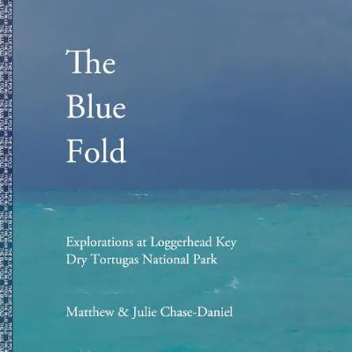 The Blue Fold: Explorations at Loggerhead Key Dry Tortugas National Park - Paperback