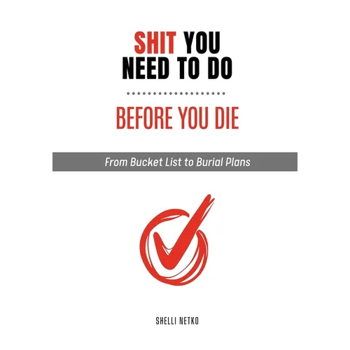 Shit You Need to Do Before You Die: From Bucket List to Burial Plans - Paperback