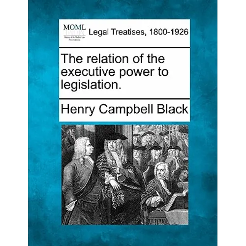 The Relation of the Executive Power to Legislation. - Paperback