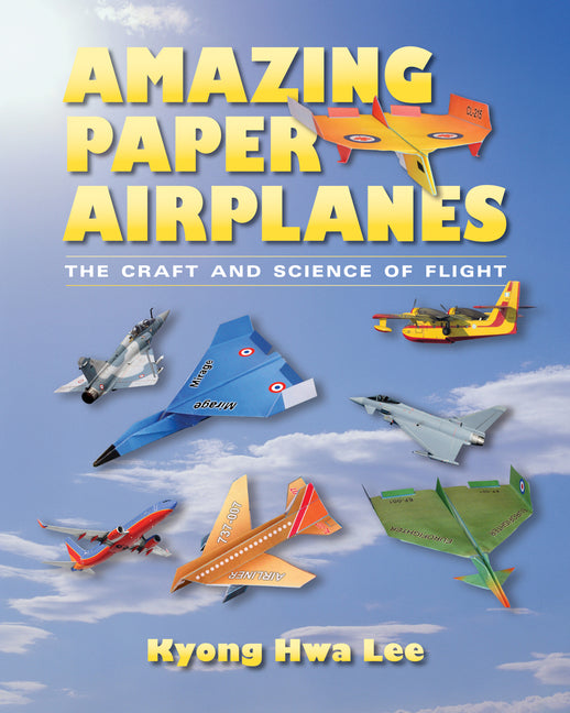 Amazing Paper Airplanes: The Craft and Science of Flight - Paperback