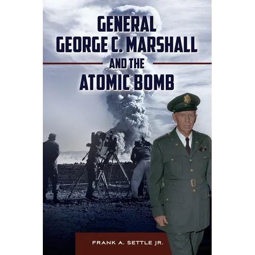 General George C. Marshall and the Atomic Bomb - Hardcover