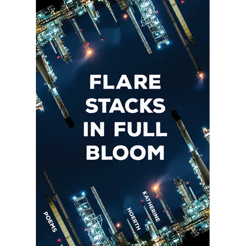 Flare Stacks in Full Bloom: Poems Volume 1 - Paperback