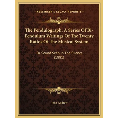 The Pendulograph, A Series Of Bi-Pendulum Writings Of The Twenty Ratios Of The Musical System: Or Sound Seen In The Silence (1881) - Hardcover