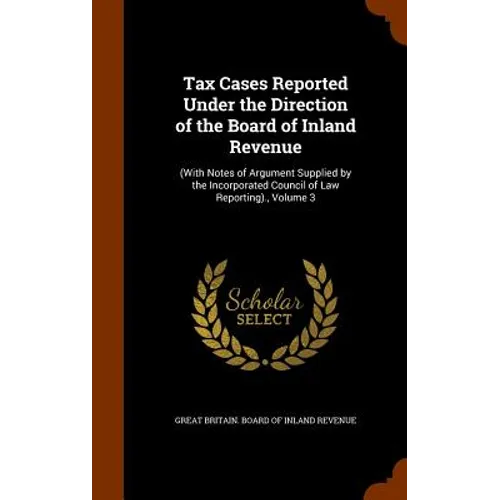 Tax Cases Reported Under the Direction of the Board of Inland Revenue: (With Notes of Argument Supplied by the Incorporated Council of Law Reporting). - Hardcover
