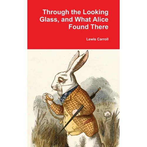 Through the Looking Glass, and What Alice Found There - Hardcover