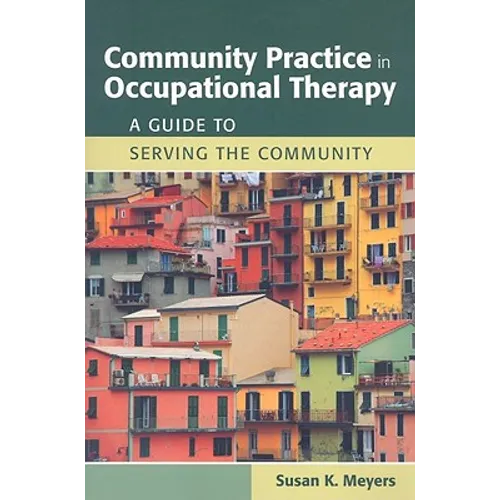 Community Practice in Occupational Therapy: A Guide to Serving the Community: A Guide to Serving the Community - Paperback