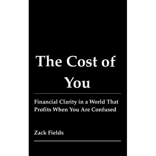 The Cost of You: Financial Clarity in a World That Profits When You Are Confused