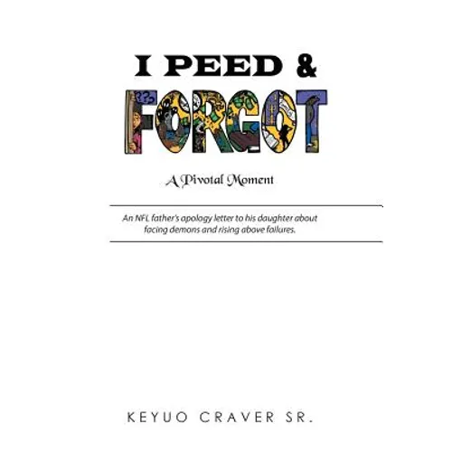 I Peed & Forgot: An NFL father's apology letter to his daughter about facing demons and rising above failures. - Hardcover