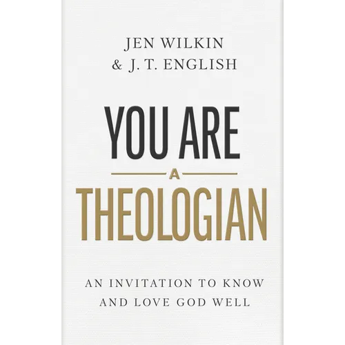 You Are a Theologian: An Invitation to Know and Love God Well - Hardcover