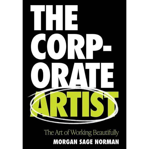 The Corporate Artist: The Art of Working Beautifully - Hardcover