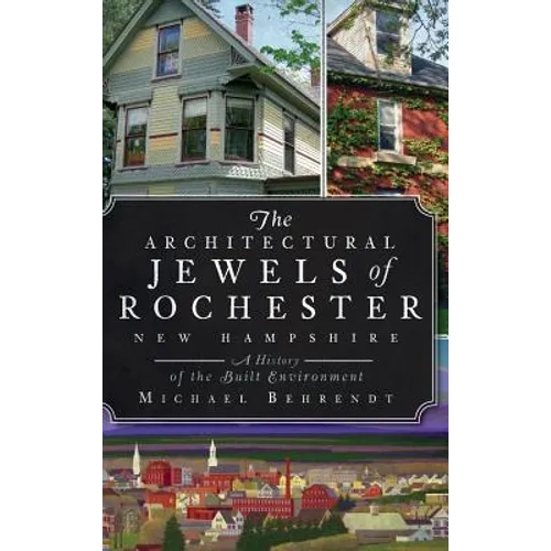 The Architectural Jewels of Rochester, New Hampshire: A History of the Built Environment - Hardcover