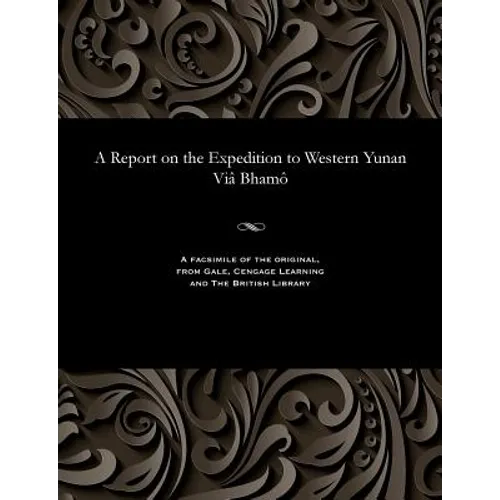 A Report on the Expedition to Western Yunan VIâ Bhamô - Paperback