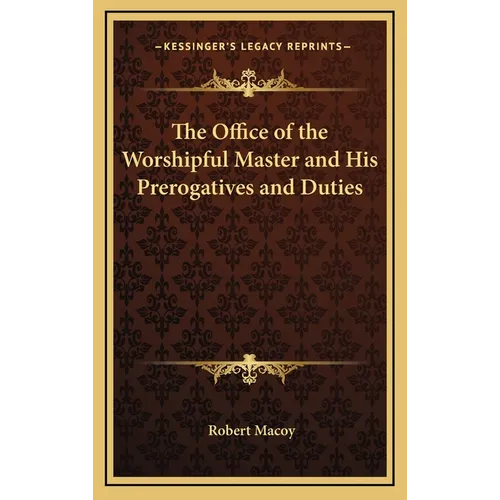 The Office of the Worshipful Master and His Prerogatives and Duties - Hardcover