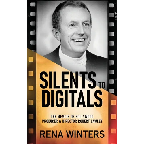 Silents To Digitals: The Memoir Of Hollywood Producer & Director Robert Cawley - Paperback