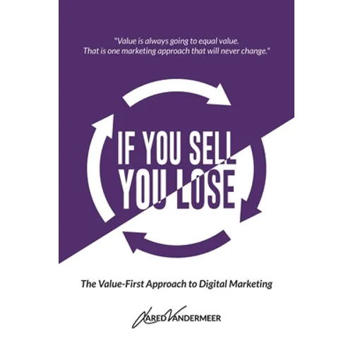 If You Sell, You Lose: The Value-First Approach to Digital Marketing - Paperback