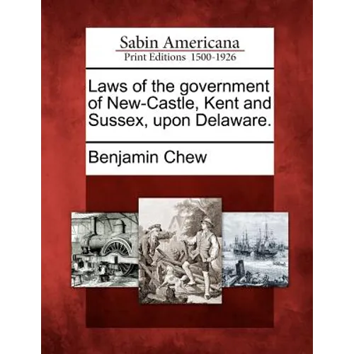 Laws of the Government of New-Castle, Kent and Sussex, Upon Delaware. - Paperback