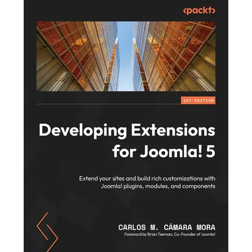 Developing Extensions for Joomla! 5: Extend your sites and build rich customizations with Joomla! plugins, modules, and components - Paperback