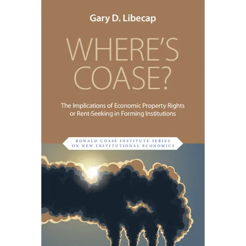 Where's Coase?: The Implications of Economic Property Rights or Rent-Seeking in Forming Institutions - Paperback