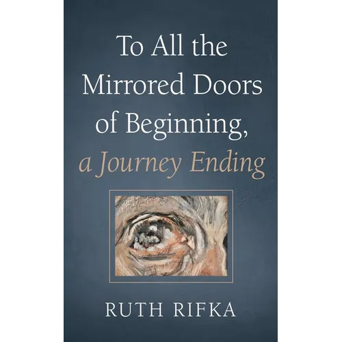 To All the Mirrored Doors of Beginning, a Journey Ending - Hardcover
