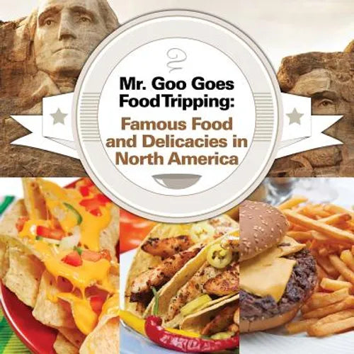 Mr. Goo Goes Food Tripping: Famous Food and Delicacies in North America - Paperback