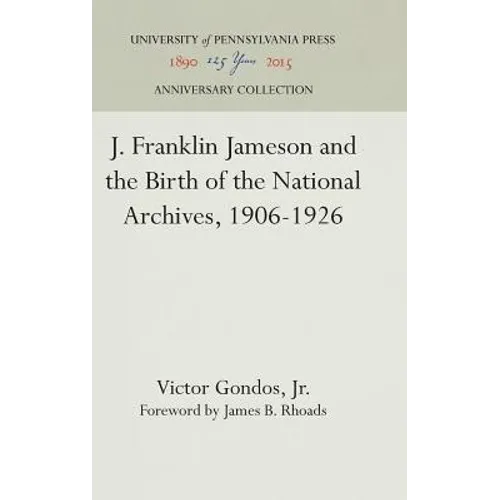 J. Franklin Jameson and the Birth of the National Archives, 1906-1926 - Hardcover