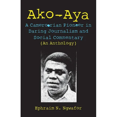Ako-Aya: A Cameroorian Pioneer in Daring Journalism and Social Commentary - Paperback