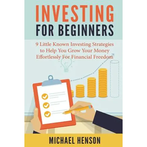Investing For Beginners: 9 Little Known Investing Strategies to Help You Grow Your Money Effortlessly For Financial Freedom - Paperback