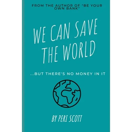 We Can Save The World: ..but there's no money in it - Paperback