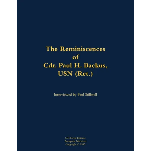 The Reminiscences of Cdr. Paul H. Backus, USN (Ret.): 1917-1984 - Paperback