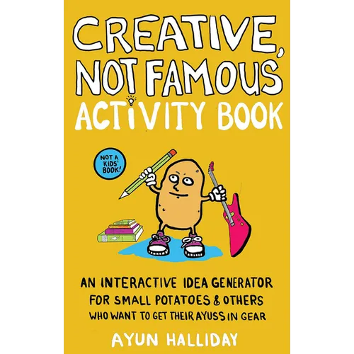 Creative, Not Famous Activity Book: An Interactive Idea Generator for Small Potatoes & Others Who Want to Get Their Ayuss in Gear - Paperback