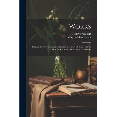 Works: Madam Bovary, Including A Complete Report Of The Trial Of The Author. Aboard The Cange. Novembre - Paperback